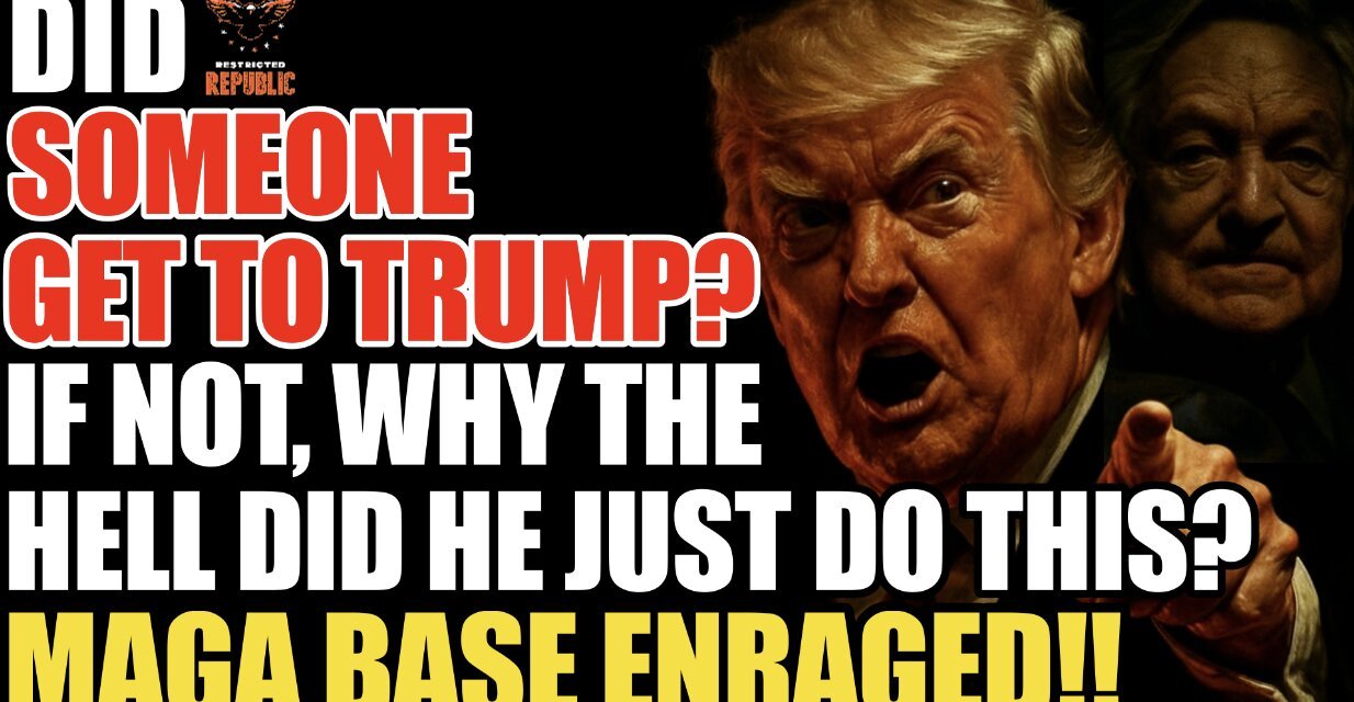 Did Someone ‘Get’ To Trump? If Not, Why The Hell Did He Just Do This! MAGA Base Enraged! 